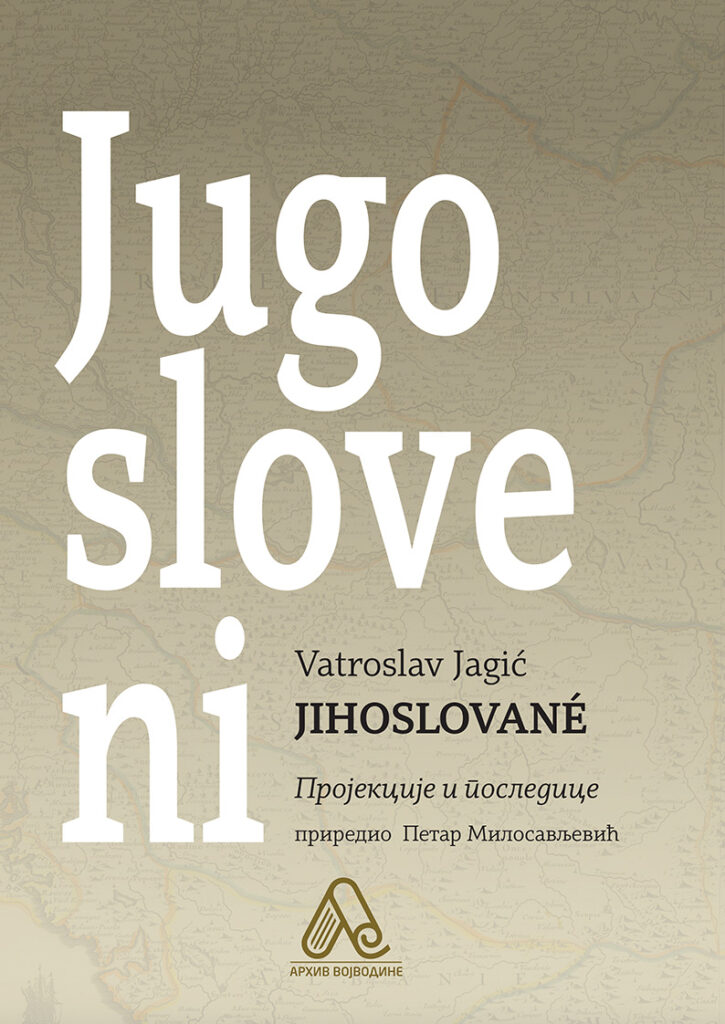 Jagić, Vatroslav: Jihoslované, jugosloveni, Архив Војводине, Нови Сад 2023.