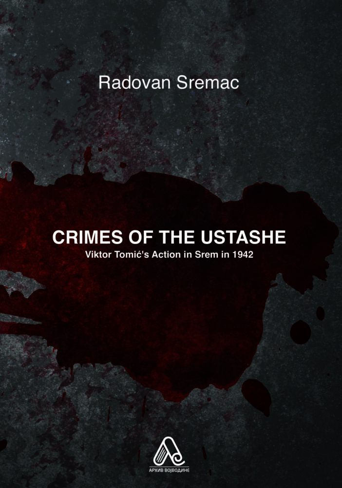 Sremac, Radovan: Crimes of the Ustashe: Viktor Tomić’s action in Srem in 1942, Arhiv Vojvodine, Novi Sad 2023.